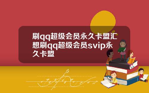 刷qq超级会员永久卡盟汇想刷qq超级会员svip永久卡盟