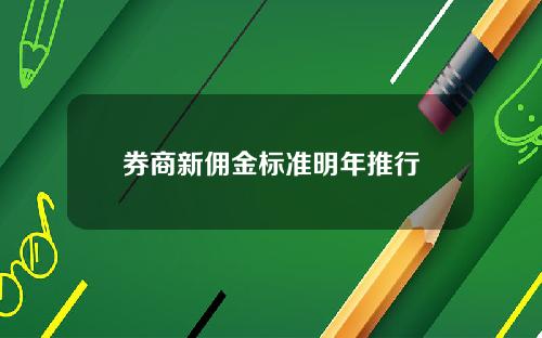 券商新佣金标准明年推行