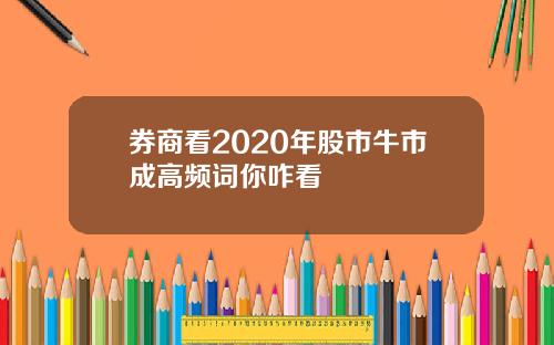 券商看2020年股市牛市成高频词你咋看
