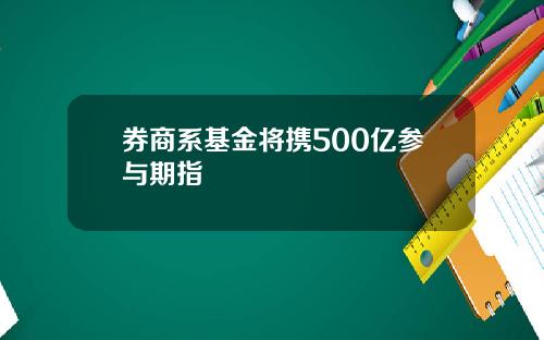 券商系基金将携500亿参与期指