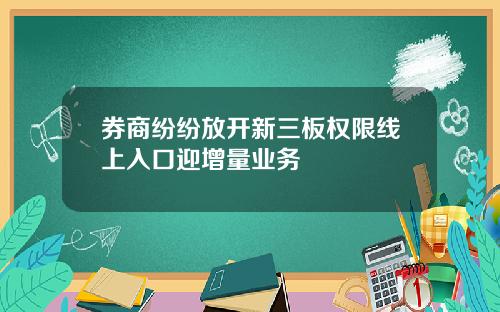 券商纷纷放开新三板权限线上入口迎增量业务