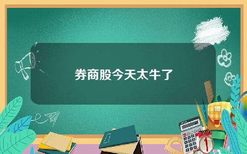 券商股今天太牛了