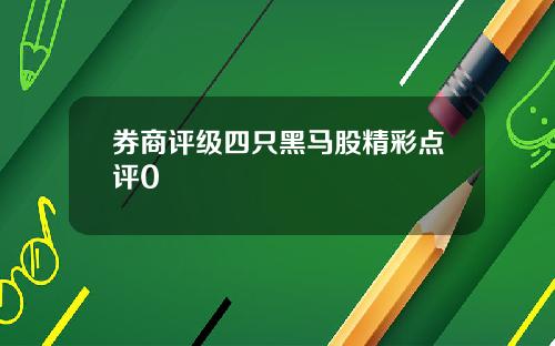 券商评级四只黑马股精彩点评0
