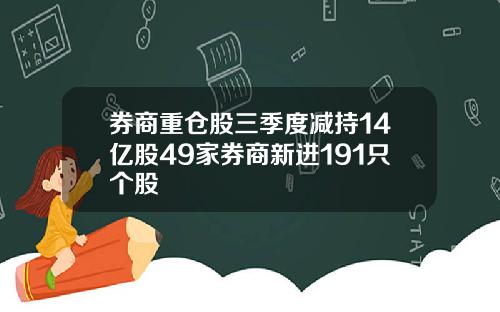 券商重仓股三季度减持14亿股49家券商新进191只个股