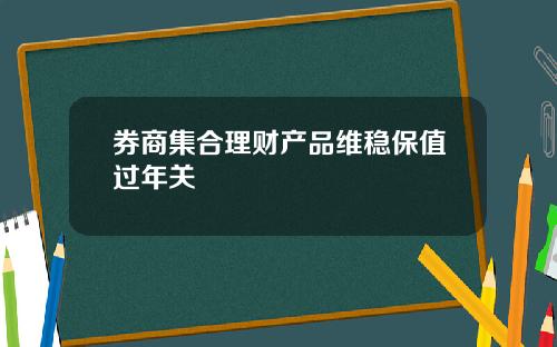 券商集合理财产品维稳保值过年关