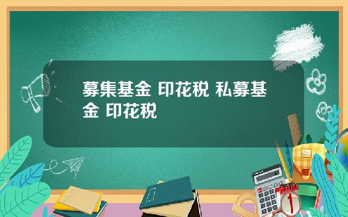 募集基金 印花税 私募基金 印花税