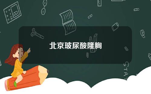 北京玻尿酸隆胸