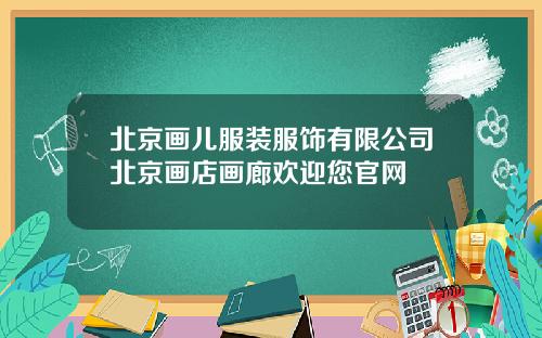 北京画儿服装服饰有限公司北京画店画廊欢迎您官网