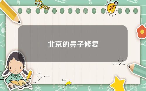 北京的鼻子修复