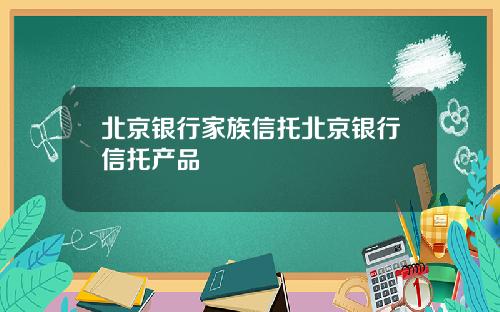 北京银行家族信托北京银行信托产品