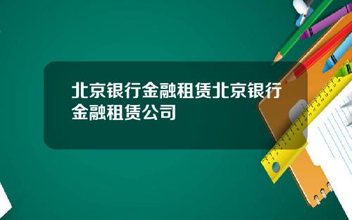 北京银行金融租赁北京银行金融租赁公司