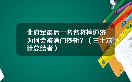北府军最后一名名将檀道济为何会被满门抄斩？（三十六计总结者）
