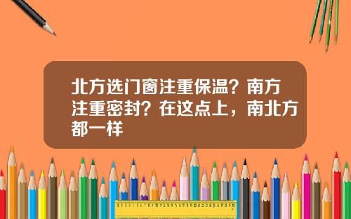 北方选门窗注重保温？南方注重密封？在这点上，南北方都一样