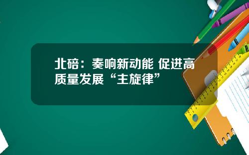北碚：奏响新动能 促进高质量发展“主旋律”