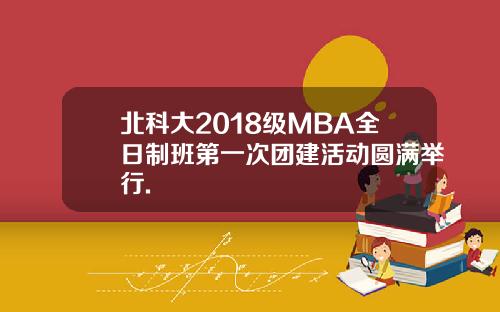 北科大2018级MBA全日制班第一次团建活动圆满举行.