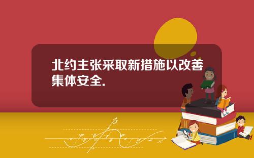 北约主张采取新措施以改善集体安全.