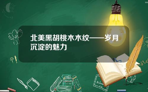 北美黑胡桃木木纹——岁月沉淀的魅力