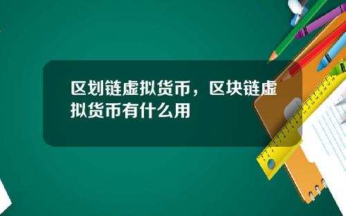 区划链虚拟货币，区块链虚拟货币有什么用