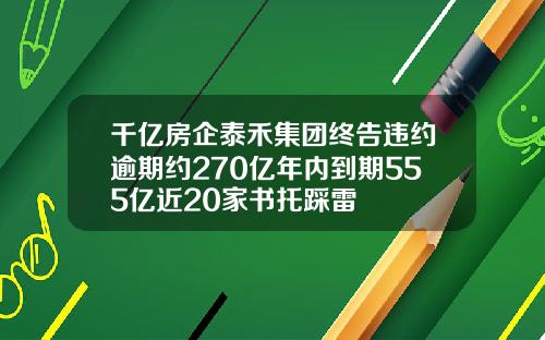 千亿房企泰禾集团终告违约逾期约270亿年内到期555亿近20家书托踩雷