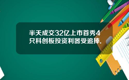 半天成交32亿上市首秀4只科创板投资利器受追捧.