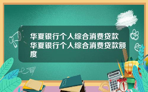 华夏银行个人综合消费贷款华夏银行个人综合消费贷款额度