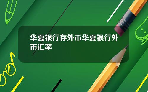 华夏银行存外币华夏银行外币汇率