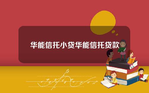 华能信托小贷华能信托贷款