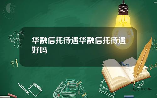 华融信托待遇华融信托待遇好吗
