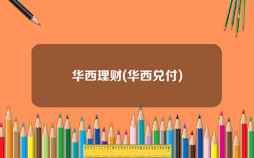 华西理财(华西兑付)