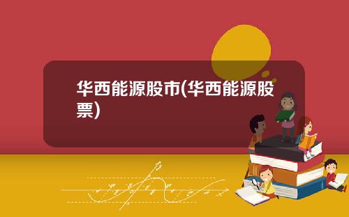 华西能源股市(华西能源股票)