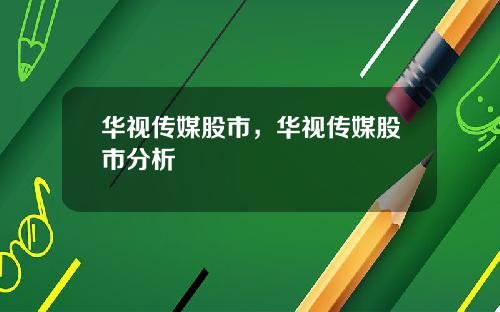 华视传媒股市，华视传媒股市分析