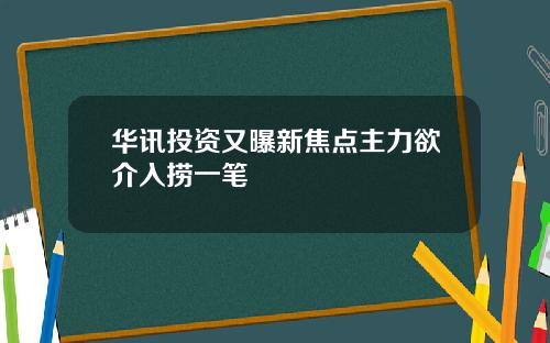 华讯投资又曝新焦点主力欲介入捞一笔