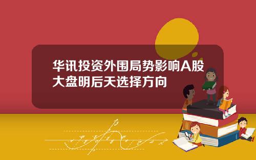 华讯投资外围局势影响A股大盘明后天选择方向