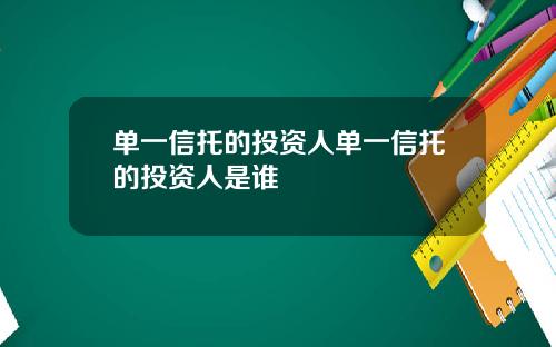 单一信托的投资人单一信托的投资人是谁