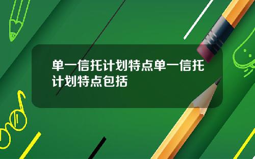 单一信托计划特点单一信托计划特点包括
