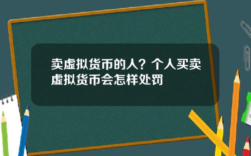 卖虚拟货币的人？个人买卖虚拟货币会怎样处罚