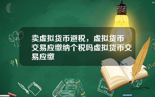 卖虚拟货币避税，虚拟货币交易应缴纳个税吗虚拟货币交易应缴
