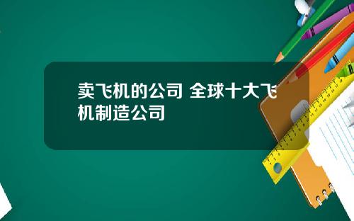 卖飞机的公司 全球十大飞机制造公司