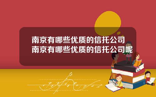 南京有哪些优质的信托公司南京有哪些优质的信托公司呢