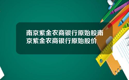 南京紫金农商银行原始股南京紫金农商银行原始股价