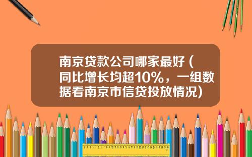 南京贷款公司哪家最好 (同比增长均超10%，一组数据看南京市信贷投放情况)
