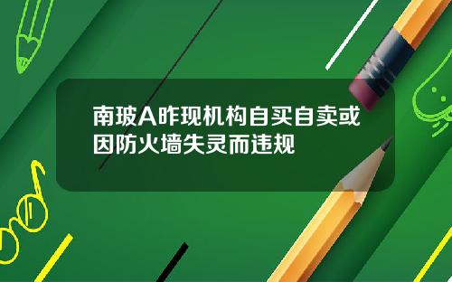 南玻A昨现机构自买自卖或因防火墙失灵而违规