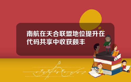 南航在天合联盟地位提升在代码共享中收获颇丰