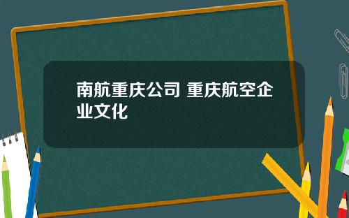 南航重庆公司 重庆航空企业文化