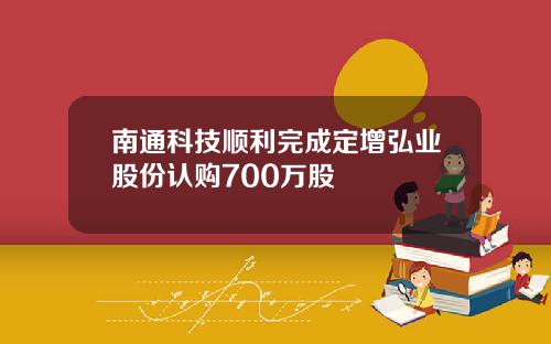 南通科技顺利完成定增弘业股份认购700万股