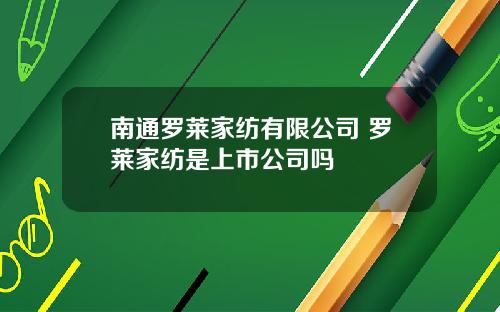 南通罗莱家纺有限公司 罗莱家纺是上市公司吗