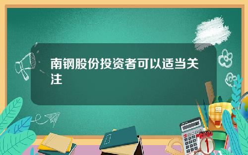 南钢股份投资者可以适当关注