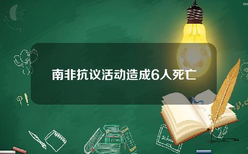 南非抗议活动造成6人死亡