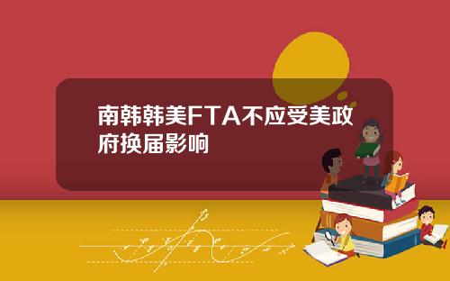 南韩韩美FTA不应受美政府换届影响