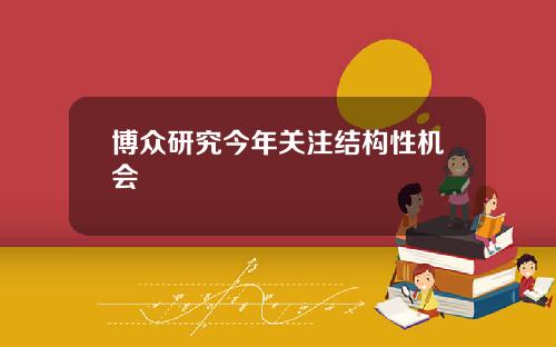 博众研究今年关注结构性机会